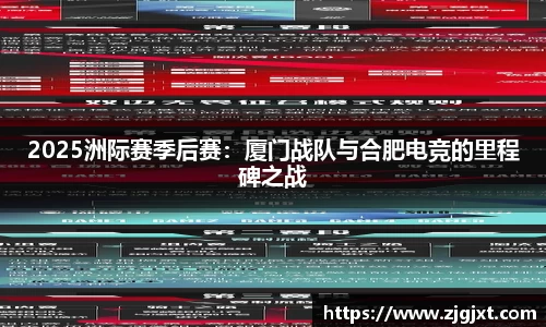 2025洲际赛季后赛：厦门战队与合肥电竞的里程碑之战