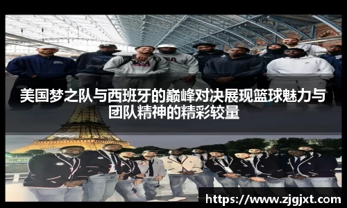 美国梦之队与西班牙的巅峰对决展现篮球魅力与团队精神的精彩较量